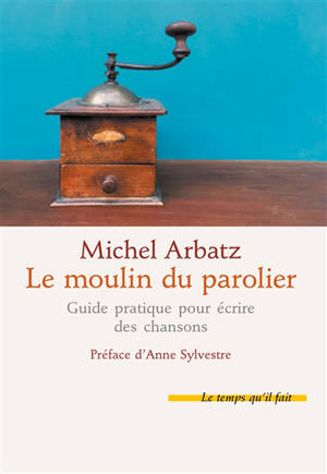 Le moulin du parolier : guide pratique pour écrire des chansons