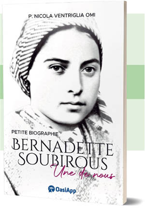 Bernadette Soubirous : une de nous : petite biographie