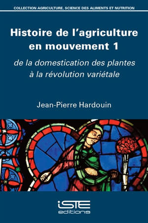 Histoire de l'agriculture en mouvement. Vol. 1. De la domestication des plantes à la révolution variétale