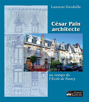 César Pain architecte : au temps de l'Ecole de Nancy