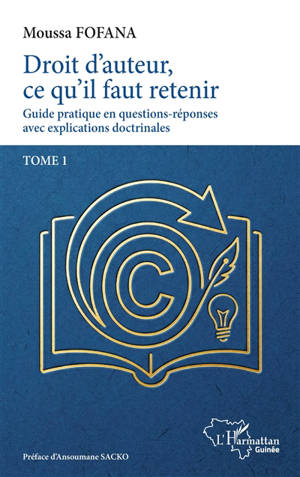 Droit d'auteur, ce qu'il faut retenir : guide pratique en questions-réponses avec explications doctrinales. Vol. 1