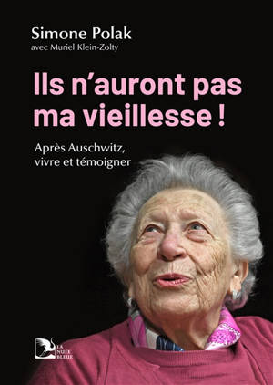 Ils n'auront pas ma vieillesse ! : après Auschwitz, vivre et témoigner