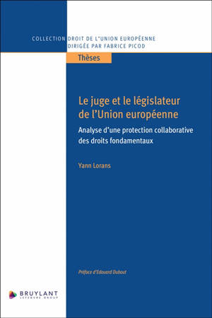 Le juge et le législateur de l'Union européenne : analyse d'une protection collaborative des droits fondamentaux