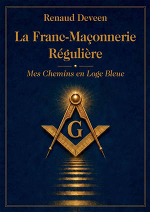 La Franc-Maçonnerie Régulière : Mes Chemins en Loge Bleue