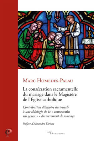 La consécration sacramentelle du mariage dans le magistère de l'Eglise catholique : contribution d'histoire doctrinale à une théologie de la consecratio sui generis du sacrement de mariage
