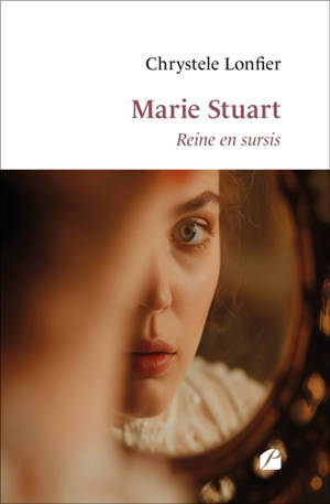 Marie Stuart : Reine en sursis