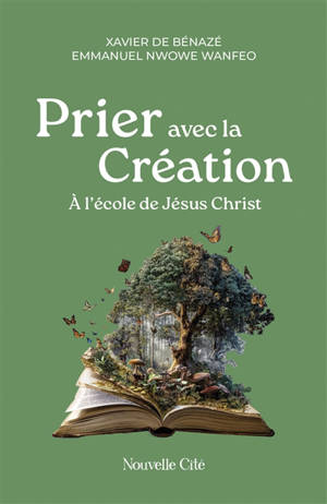 Prier avec la création : à l'école de Jésus Christ