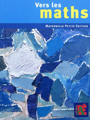 Vers les maths, maternelle petite section : une progression vers les mathématiques à l'école maternelle