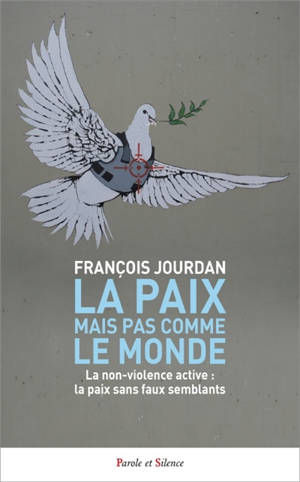 La paix mais pas comme le monde : la non-violence active : la paix sans faux semblants