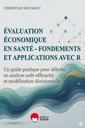 Evaluation économique en santé-fondements et applications avec R : un guide pratique pour débuter en analyse coût-efficacité et modélisation décisionnelle