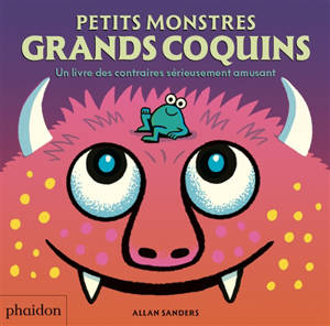 Petits monstres, grands coquins : un livre des contraires sérieusement amusant