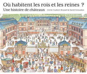 Où habitent les rois et les reines ? : une histoire de châteaux