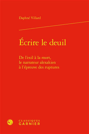 Ecrire le deuil : de l'exil à la mort, le narrateur alexakien à l'épreuve des ruptures