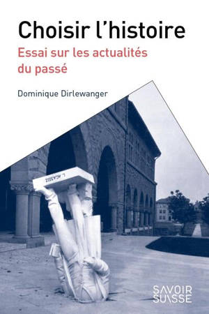 Choisir l'histoire : essai sur les actualités du passé