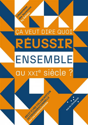 Ca veut dire quoi réussir ensemble au XXIe siècle ? : récit d'une collaboration intergénérationnelle pour une société souhaitable