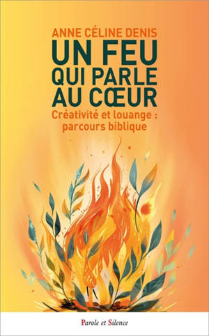 Un feu qui parle au coeur : créativité et louange : parcours biblique