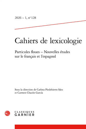 Cahiers de lexicologie, n° 128. Particules floues : nouvelles études sur le français et l'espagnol