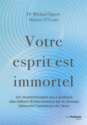 Votre esprit est immortel : un neurochirurgien qui a pratiqué des milliers d'interventions sur le cerveau démontre l'existence de l'âme