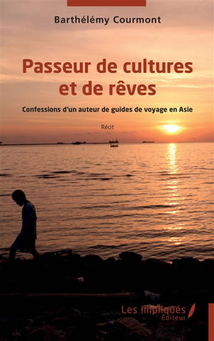 Passeur de cultures et de rêves : confessions d'un auteur de guides de voyage en Asie : récit