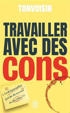 Travailler avec des cons : l'indispensable guide de survie au bureau !