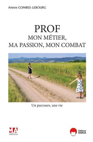 Prof, mon métier, ma passion, mon combat : un parcours, une vie
