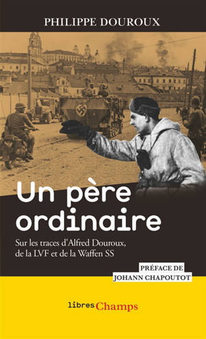 Un père ordinaire : sur les traces d'Alfred Douroux, de la LVF et de la Waffen SS : récit