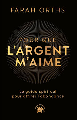 Pour que l'argent m'aime : le guide spirituel pour attirer l'abondance
