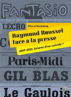 Raymond Roussel face à la presse : 1897-1933, genèse d'un suicide ?