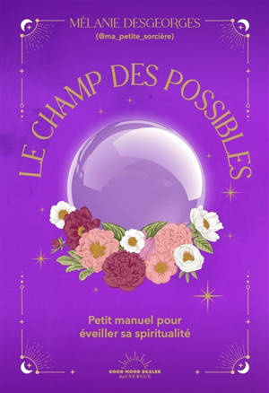 Le champ des possibles : petit manuel pour éveiller sa spiritualité