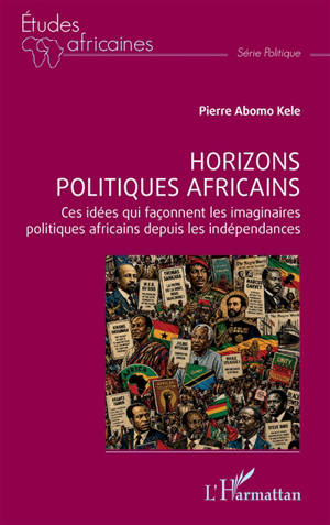 Horizons politiques africains : ces idées qui façonnent les imaginaires politiques africains depuis les indépendances