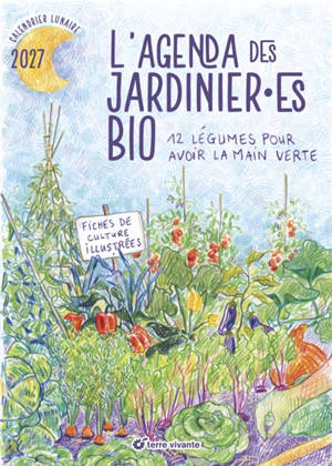 L'agenda des jardinier.es bio 2027 : 12 légumes pour avoir la main verte : calendrier lunaire 2027