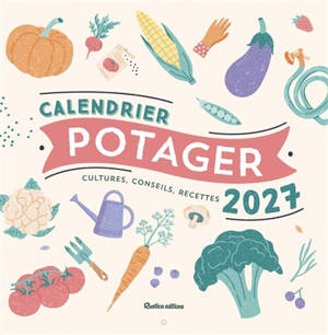 Potager : calendrier 2027 : cultures, conseils, recettes