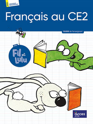 Français au CE2 avec Fil et Lulu : guide de l'enseignant : nouveaux programmes 2025