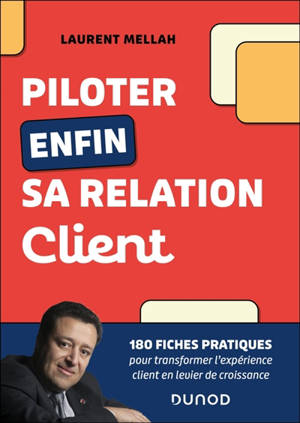 Piloter enfin sa relation client : 180 fiches pratiques pour transformer l'expérience client en levier de croissance