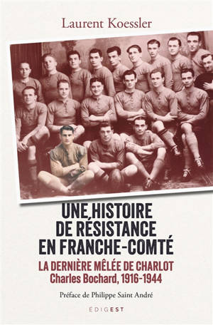 Une histoire de résistance en Franche-Comté : la dernière mêlée de Charlot : Charles Bochard, 1916-1944