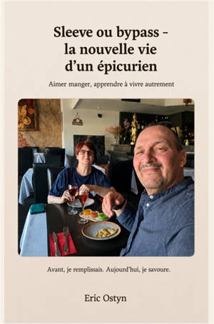 Sleeve ou bypass : La nouvelle vie d'un épicurien : Aimer manger, apprendre à vivre autrement