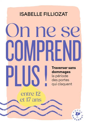 On ne se comprend plus ! : traverser sans dommages la période des portes qui claquent entre 12 et 17 ans