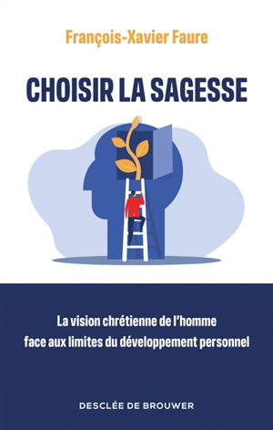 Choisir la sagesse : la vision chrétienne de l'homme face aux limites du développement personnel