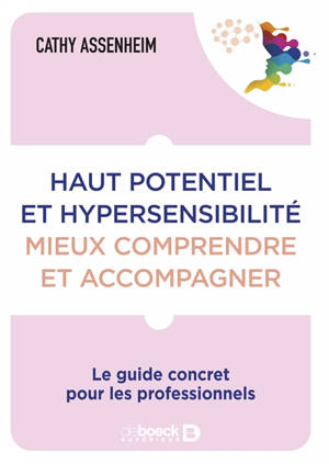 Haut potentiel et hypersensibilité : mieux comprendre et accompagner : le guide concret pour les professionnels