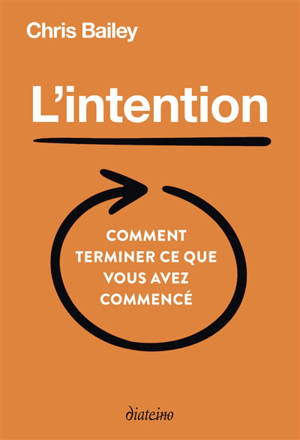 L'intention : comment terminer ce que vous avez commencé