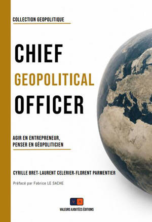 Chief geopolitical officer : agir en entrepreneur, penser en géopoliticien