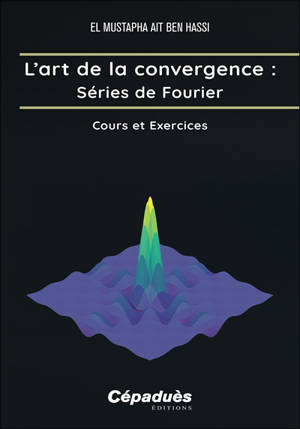 L'art de la convergence. Séries de Fourier : cours et exercices