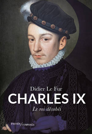 Charles IX : le roi désobéi