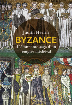 Byzance : l'étonnante saga d'un empire médiéval