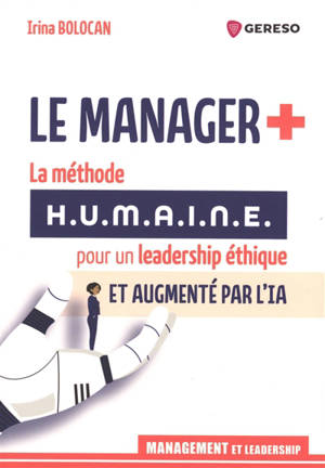 Le manager + : la méthode HUMAINE pour un leadership éthique et augmenté