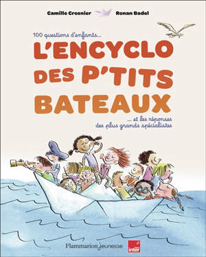 L'encyclo des P'tits bateaux : 100 questions d'enfants et les réponses des plus grands spécialistes