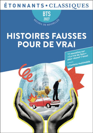 Histoires fausses pour de vrai : onze nouvelles sur le vrai du faux pour réussir l'essai : BTS 2027