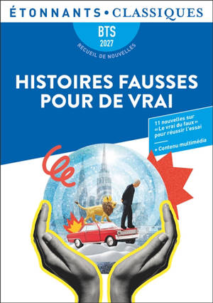 Histoires fausses pour de vrai : onze nouvelles sur le vrai du faux pour réussir l'essai : BTS 2027