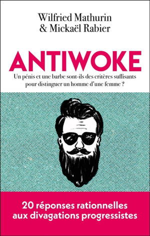Antiwoke : un pénis et une barbe sont-ils des critères suffisants pour distinguer un homme d'une femme ? : 20 réponses rationnelles aux divagations progressistes
