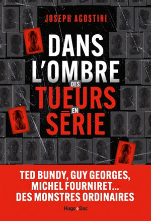 Dans l'ombre des tueurs en série : Ted Bundy, Guy Georges, Michel Fourniret... des monstres ordinaires